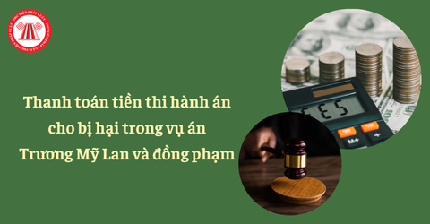 Thanh toán tiền thi hành án cho hơn 43.000 bị hại trong vụ án Trương Mỹ Lan và đồng phạm trước ngày 15/7/2025